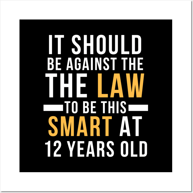 It Should Be Against The Law To Be This Smart At 12 Years Old Gift Idea 12 Year Old 12 Wall Art by giftideas